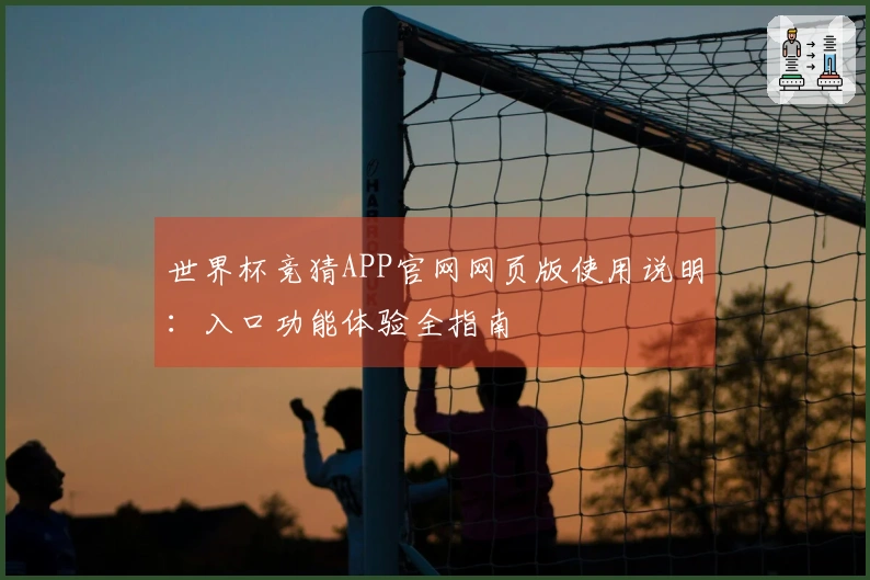 世界杯竞猜APP官网网页版使用说明：入口功能体验全指南