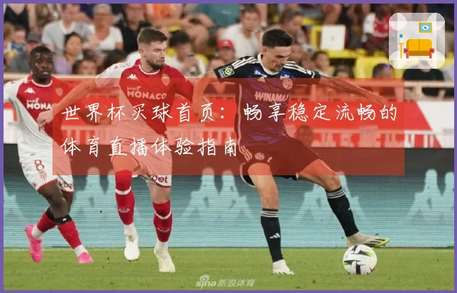 世界杯买球首页：畅享稳定流畅的体育直播体验指南