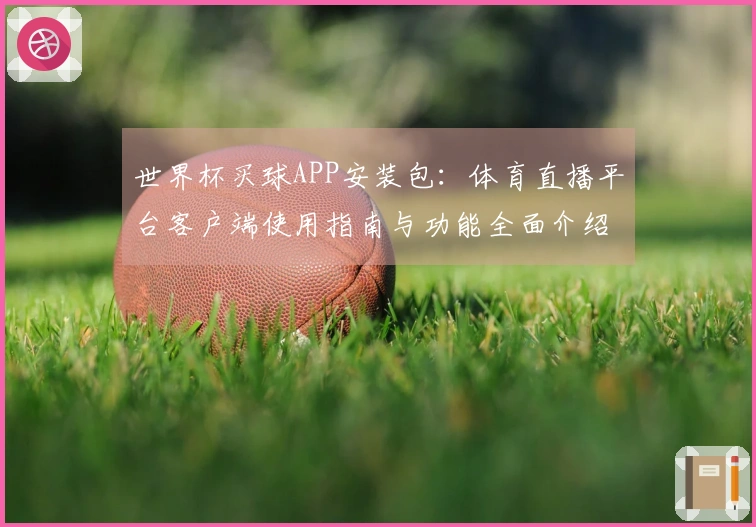 世界杯买球APP安装包：体育直播平台客户端使用指南与功能全面介绍