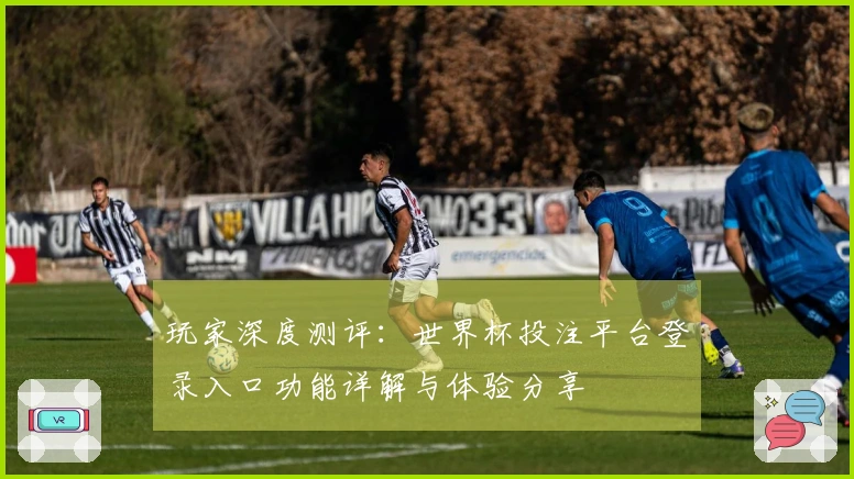 玩家深度测评：世界杯投注平台登录入口功能详解与体验分享