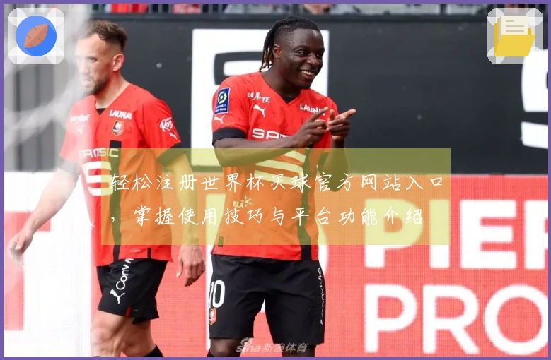 轻松注册世界杯买球官方网站入口，掌握使用技巧与平台功能介绍